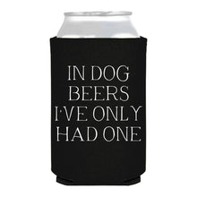 Load image into Gallery viewer, In Dog Beers I've Only Had One Funny Can Cooler