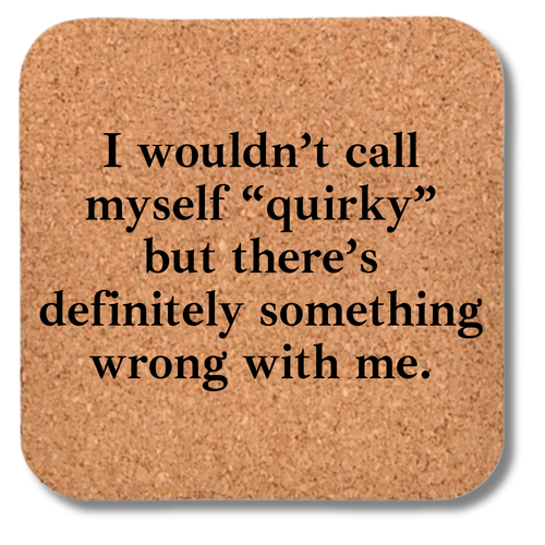 Cork Coaster- I Wouldn't Call Myself Quirky