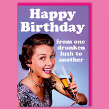 Load image into Gallery viewer, Happy Birthday From One Drunken Lush To Another Greeting Card