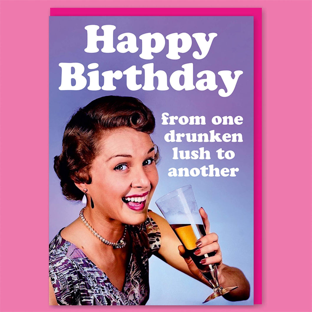 Happy Birthday From One Drunken Lush To Another Greeting Card