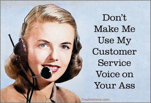 Don't Make Me Use My Customer Service Voice Magnet