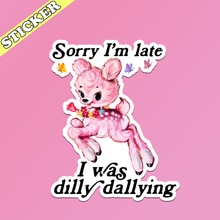 Load image into Gallery viewer, Sorry I’m Late I Was Dilly Dallying Sticker, Funny Kitsch