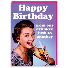 Load image into Gallery viewer, Happy Birthday From One Drunken Lush To Another Greeting Card