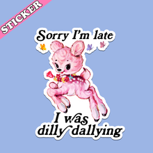 Load image into Gallery viewer, Sorry I’m Late I Was Dilly Dallying Sticker, Funny Kitsch