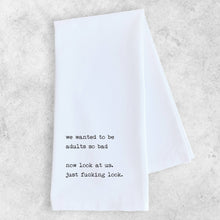 Load image into Gallery viewer, We Wanted To Be Adults So Bad, Now Look at Us - Tea Towel 