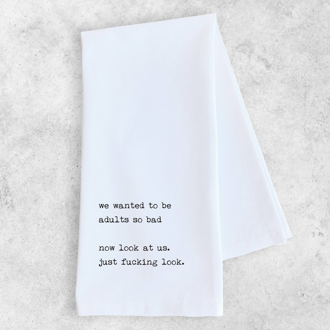 We Wanted To Be Adults So Bad, Now Look at Us - Tea Towel 