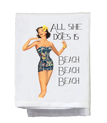 All She Does Is Beach Beach Beach Dish Towel