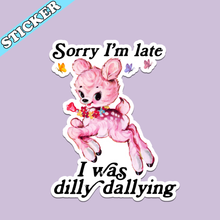 Load image into Gallery viewer, Sorry I’m Late I Was Dilly Dallying Sticker, Funny Kitsch