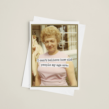 Load image into Gallery viewer, I Can&#39;t Believe How Old People My Age Are Birthday Card