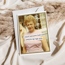 Load image into Gallery viewer, I Can&#39;t Believe How Old People My Age Are Birthday Card