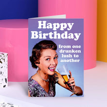 Load image into Gallery viewer, Happy Birthday From One Drunken Lush To Another Greeting Card