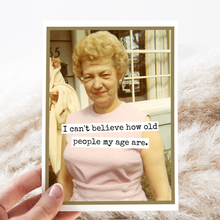Load image into Gallery viewer, I Can&#39;t Believe How Old People My Age Are Birthday Card