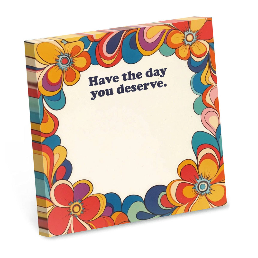 Have the Day You Deserve - Funny Sticky Note Pad