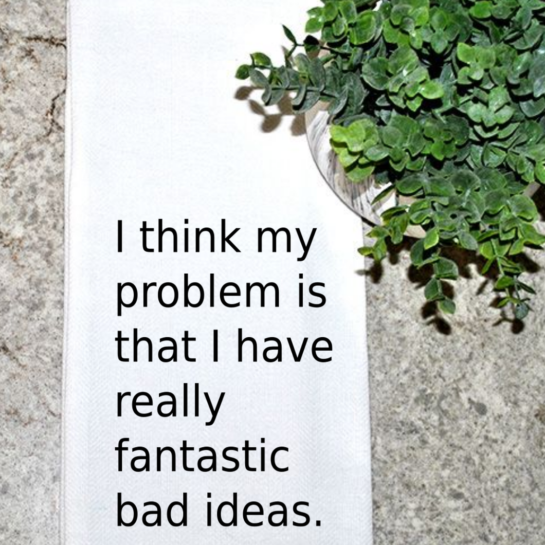 Problem Is...Fantastic Bad Ideas Towel