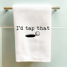 Load image into Gallery viewer, I'd Tap That - Funny Kitchen Towels  - Golf Gifts