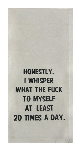 Honestly I Whisper What the Fuck to Myself at Least 20 Times a Day Towel