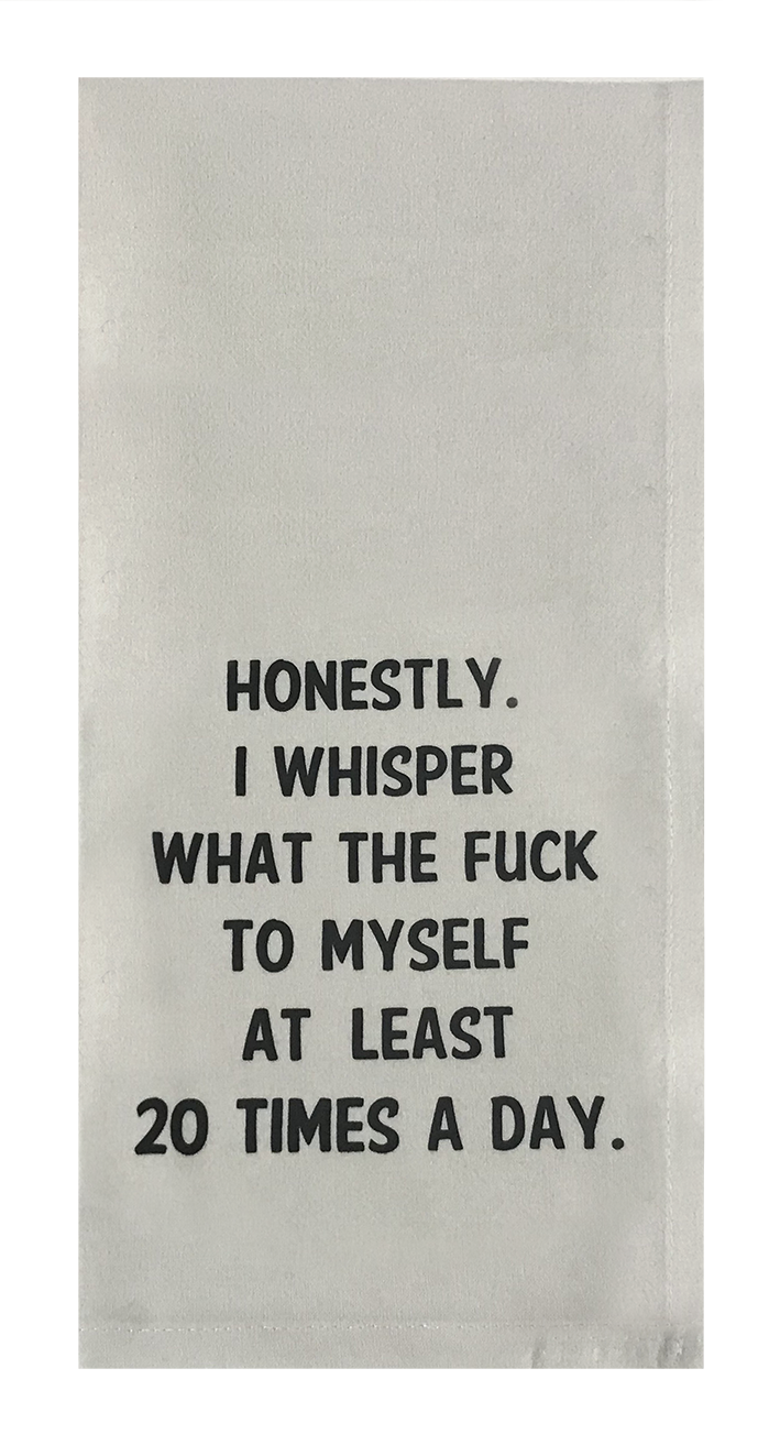 Honestly I Whisper What the Fuck to Myself at Least 20 Times a Day Towel