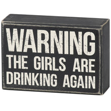 Load image into Gallery viewer, Warning The Girls Are Drinking Again Box Sign