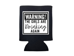 WARNING: THE GIRLS ARE DRINKING AGAIN KOOZIE