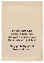 Load image into Gallery viewer, You're A Good Mom Those Kids Are Bad Tea Towels