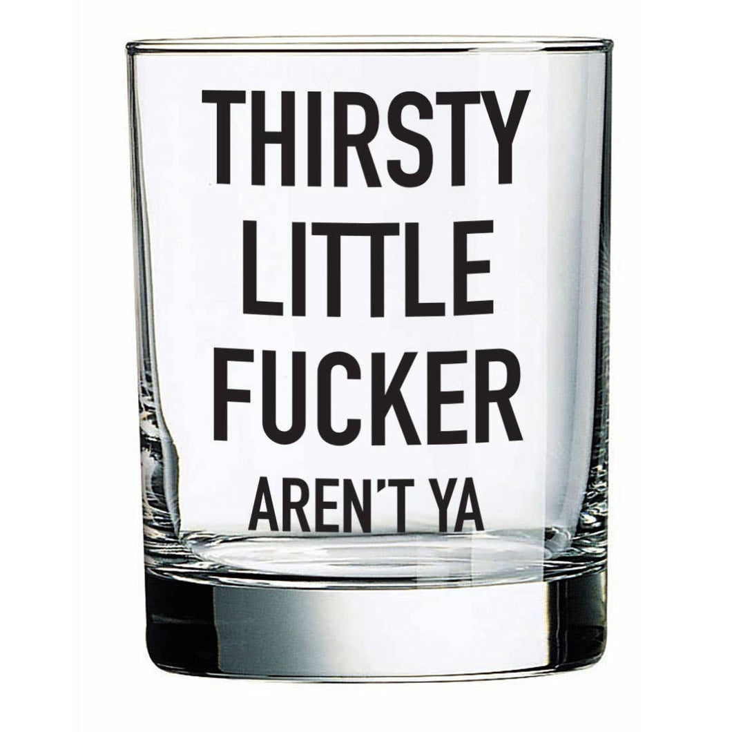 Thirsty Little Fucker Aren't Ya | 14oz Liquor Glass