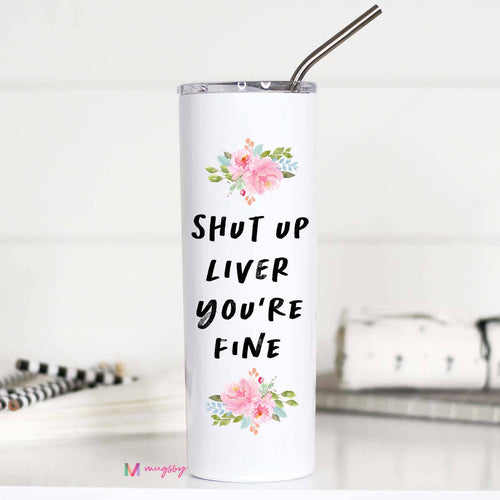 Shutup Liver You're Fine 20oz Stainless Tall Travel Cup