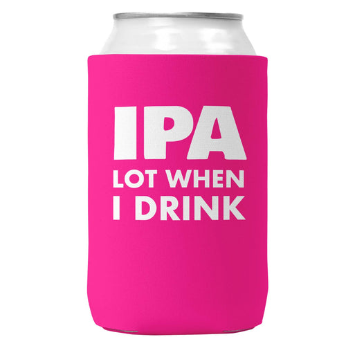 IPA Lot When I Drink Can Coozie Cooler for 12oz Cans