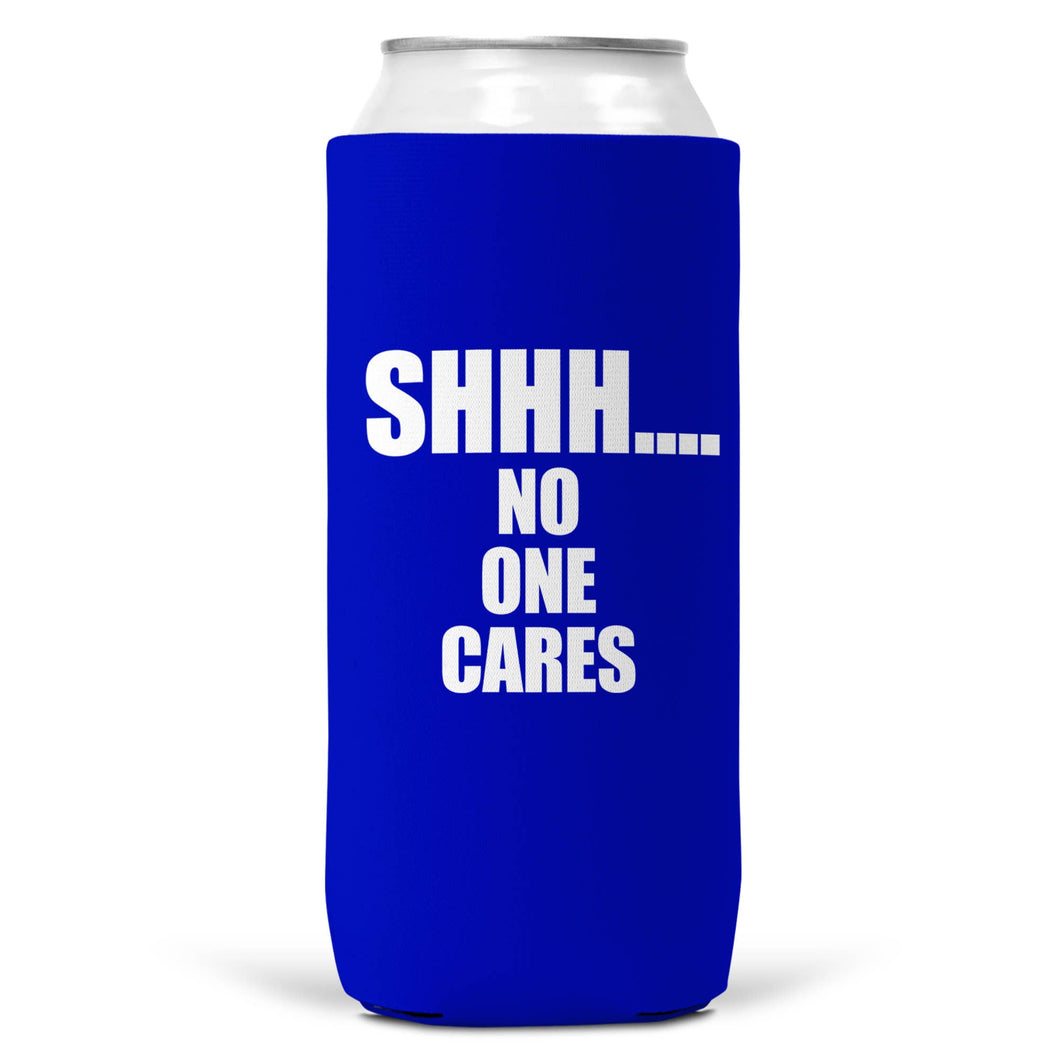 Shhh... No One Cares SLIM CAN Coozie/Cooler 12 oz Koozie
