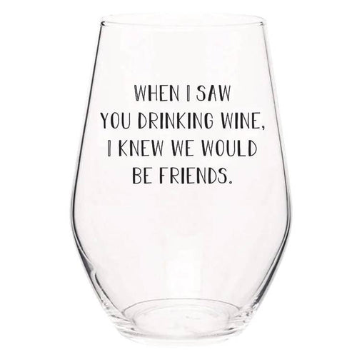I Saw You Drinking Wine I Knew We'd Be Friends Wine Glasses