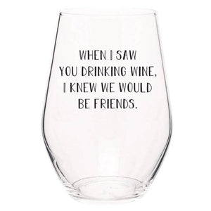 I Saw You Drinking Wine I Knew We'd Be Friends Wine Glasses
