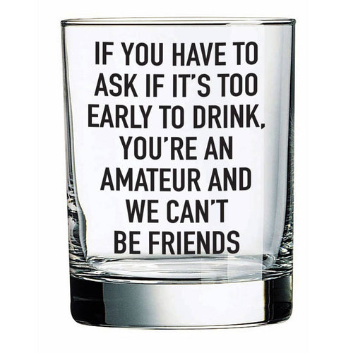 If You Have To Ask If It's Too Early To Drink Rocks Glass