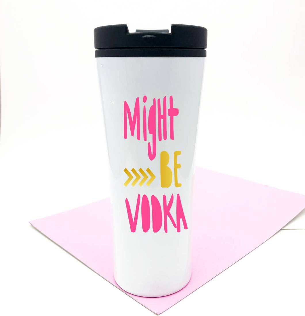 Might Be Vodka Coffee Travel Mug