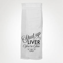 Load image into Gallery viewer, Shut Up Liver You&#39;re Fine Kitchen Towel