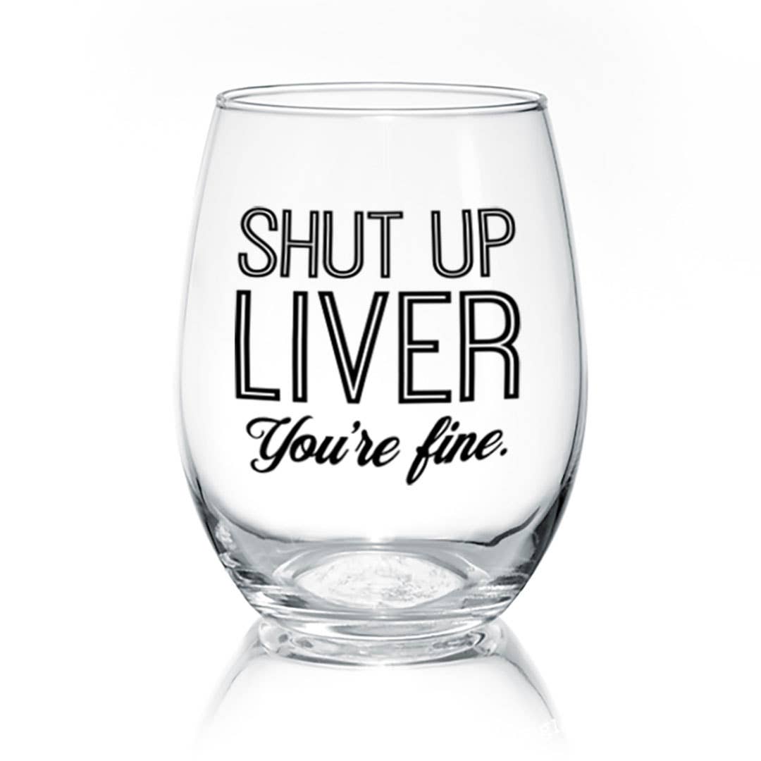 Shut up Liver You're Fine Wine Glasses Shut up Liver 