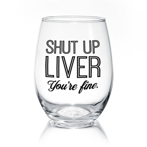 Shut Up Liver 17oz Wine Glass