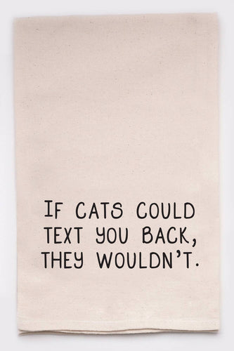 if cats could text you back they wouldn't tea towel