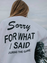 Load image into Gallery viewer, Sorry For What I Said / Game Time Sweatshirt (FRONT + BACK)