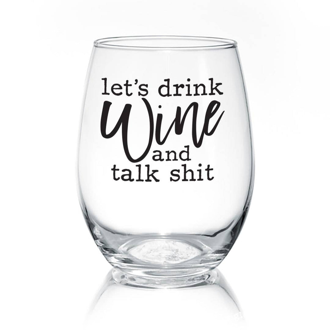 Let's Drink Wine And Talk Shit | 17oz Wine Glass