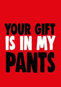 Your Gift Is In My Pants Valentine / Love Card